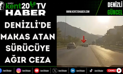 Denizli’de makas atan sürücüye ağır ceza