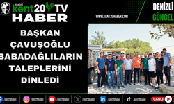 Başkan Çavuşoğlu Babadağlıların Taleplerini Dinledi