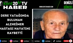 Dere yatağında bulunan Alzheimer hastası hayatını kaybetti