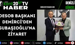 DESOB BAŞKANI DEMİRCİ’DEN SUBAŞIOĞLU’NA ZİYARET