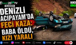 Denizli Acıpayam’da Feci Kaza Baba Öldü, Kızı Yaralı