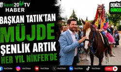 Başkan Tatık'tan Müjde Şenlik Artık Her Yıl Nikfer'de