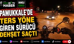 Pamukkale'de ters yöne giren sürücü dehşet saçtı