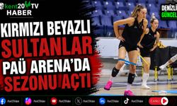 Kırmızı Beyazlı Sultanlar PAÜ Arena'da Sezonu Açtı