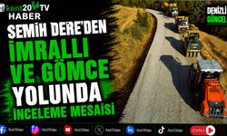 Semih Dere'den İmrallı ve Gömce Yolunda İnceleme Mesaisi