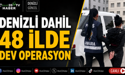 Denizli dahil 48 ilde dev operasyon