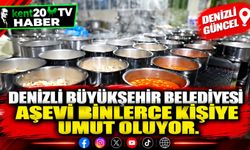 Denizli Büyükşehir Belediyesi Aşevi binlerce kişiye umut oluyor