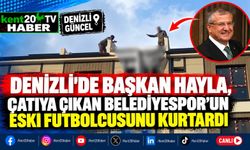 Denizli'de Başkan Hayla, Çatıya Çıkan Belediyespor'un Eski Futbolcusunu Kurtardı