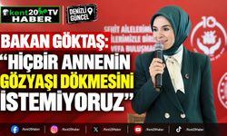 BAKAN GÖKTAŞ: "HİÇBİR ANNENİN GÖZYAŞI DÖKMESİNİ İSTEMİYORUZ"