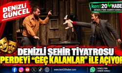 Denizli Şehir Tiyatrosu perdeyi "Geç Kalanlar" ile açıyor