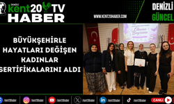 Büyükşehirle hayatları değişen kadınlar sertifikalarını aldı