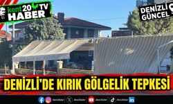 Denizli’de Kırık Gölgelik Tepkisi