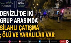 Denizli’de iki grup arasında silahlı çatışma; Ölü ve yaralılar var
