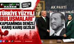 Türkiye Yüzyılı Buluşmaları" Kapsamında Denizli Karış Karış Gezildi