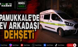 Pamukkale’de ev arkadaşı dehşeti