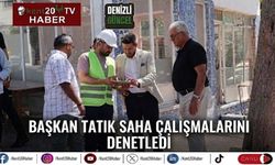 Başkan Tatık saha çalışmalarını denetledi