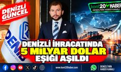 Denizli İhracatında 5 Milyar Dolar Eşiği Aşıldı