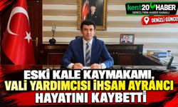 Eski Kale Kaymakamı, Vali Yardımcısı İhsan Ayrancı hayatını kaybetti