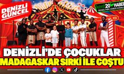 DENİZLİ'DE ÇOCUKLAR MADAGASKAR SİRKİ İLE COŞtu