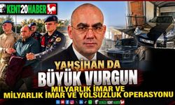 YAHŞİHAN’DA MİLYARLIK İMAR VURGUNU