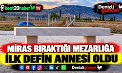 Miras bıraktığı mezarlığa ilk defin annesi oldu