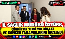 İl Sağlık Müdürü Öztürk, Çivril’de Yeni MR Cihazı ve Kanser Taramalarını İnceledi