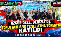 Özgür Özel, Denizli’de Toplu Açılış ve Temel Atma Töreni’ne Katıldı