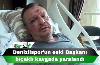 Denizlispor’un eski Başkanı bıçaklı kavgada yaralandı