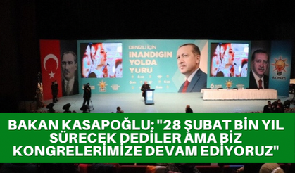 Bakan Kasapoğlu: "28 Şubat bin yıl sürecek dediler ama biz kongrelerimize devam ediyoruz"