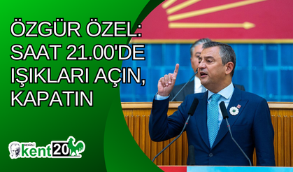 Özgür Özel: Saat 21.00'de ışıkları açın, kapatın