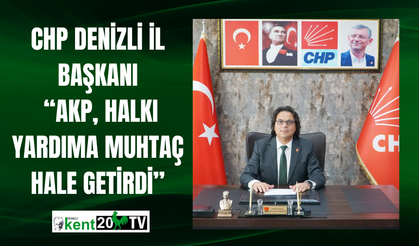 CHP Denizli İl Başkanı: “AKP, Halkı Yardıma Muhtaç Hale Getirdi”