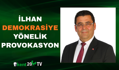 İlhan “Demokrasiye Yönelik Provokasyon”