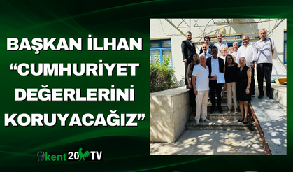 Başkan İlhan “Cumhuriyet Değerlerini Koruyacağız”