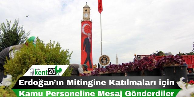 Erdoğan’ın mitingine katılmaları için kamu personeline mesaj gönderdiler