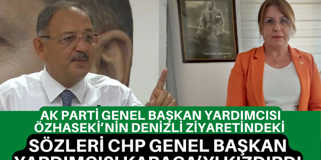 Ak Parti Genel Başkan Yardımcısı Özhaseki’nin Denizli ziyaretindeki sözleri CHP Genel Başkan Yardımcısı Karaca’yı kızdır