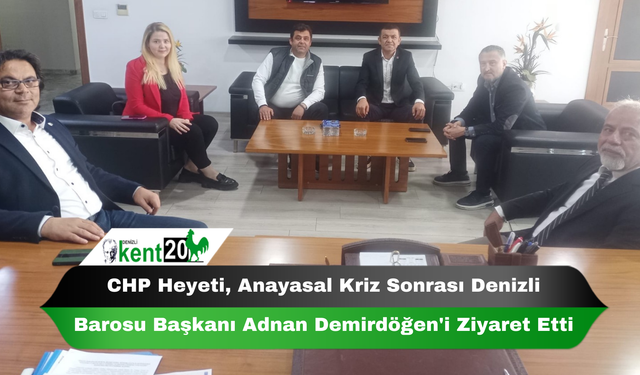 CHP Heyeti, Anayasal Kriz Sonrası Denizli Barosu Başkanı Adnan Demirdöğen'i Ziyaret Etti