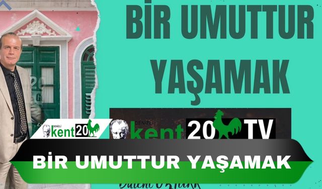 BİR UMUTTUR YAŞAMAK