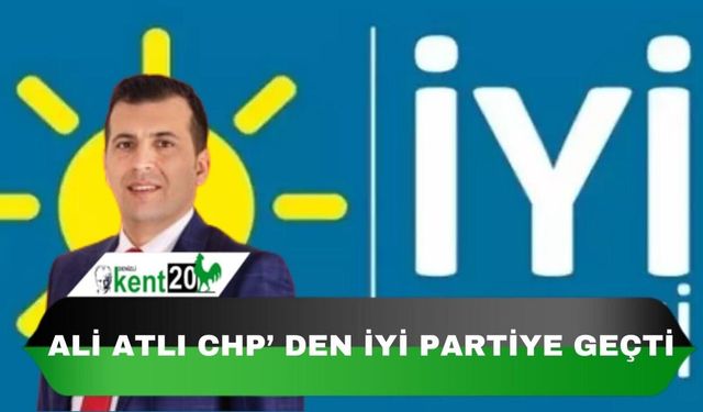 ALİ ATLI CHP`DEN İYİ PARTİYE GEÇTİ