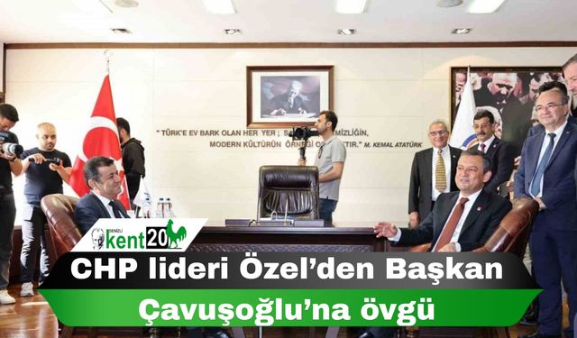CHP lideri Özel’den Başkan Çavuşoğlu’na övgü