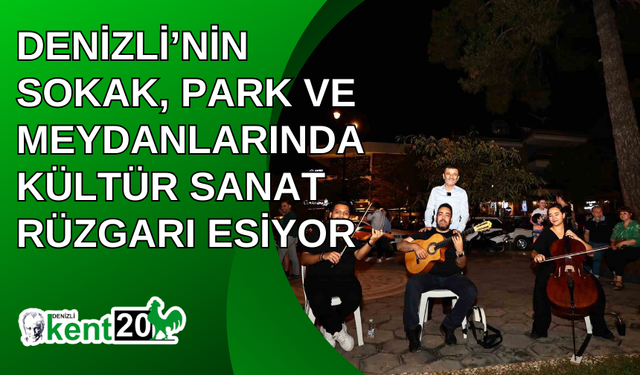 Denizli’nin sokak, park ve meydanlarında kültür sanat rüzgarı esiyor