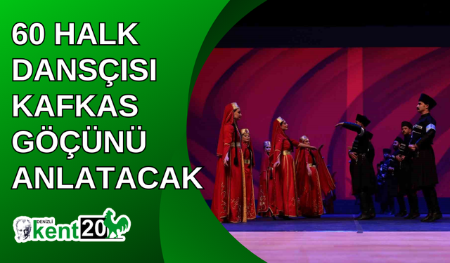 60 halk dansçısı Kafkas göçünü anlatacak