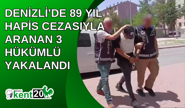 Denizli’de 89 yıl hapis cezasıyla aranan 3 hükümlü yakalandı