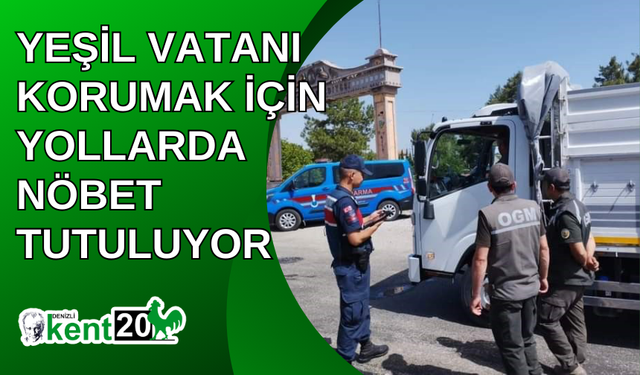 Yeşil Vatanı korumak için yollarda nöbet tutuluyor