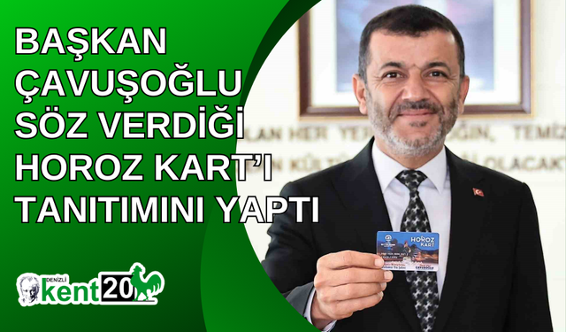 Başkan Çavuşoğlu söz verdiği Horoz Kart’ı tanıtımını yaptı