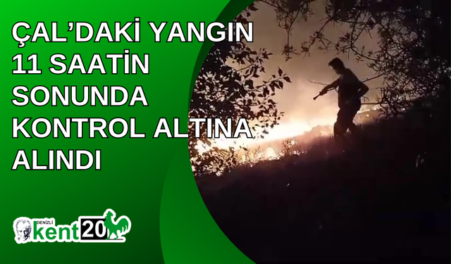 Çal’daki yangın 11 saatin sonunda kontrol altına alındı