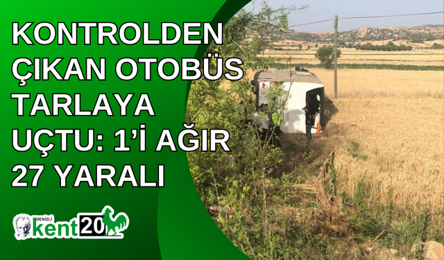 Kontrolden çıkan otobüs tarlaya uçtu: 1’i ağır 27 yaralı