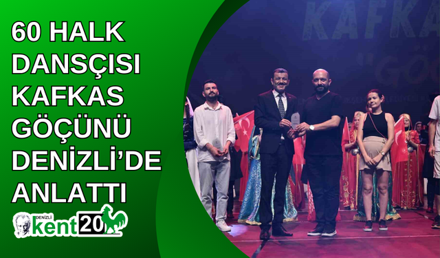 60 halk dansçısı Kafkas göçünü Denizli’de anlattı