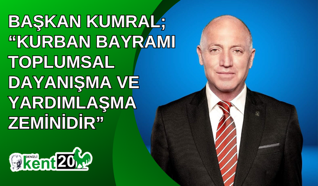 Başkan Kumral; “Kurban Bayramı toplumsal dayanışma ve yardımlaşma zeminidir”