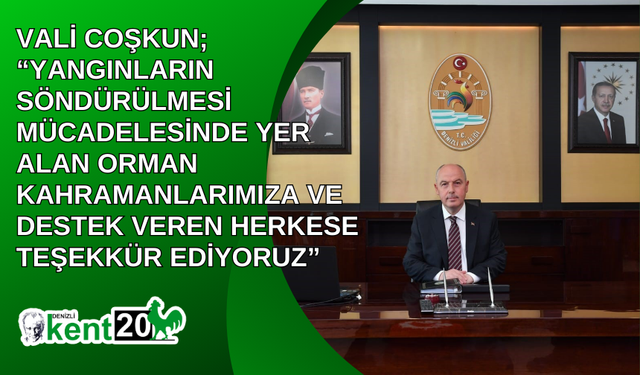 Vali Coşkun;  “Yangınların söndürülmesi mücadelesinde yer alan orman kahramanlarımıza ve destek veren herkese teşekkür ediyoruz”