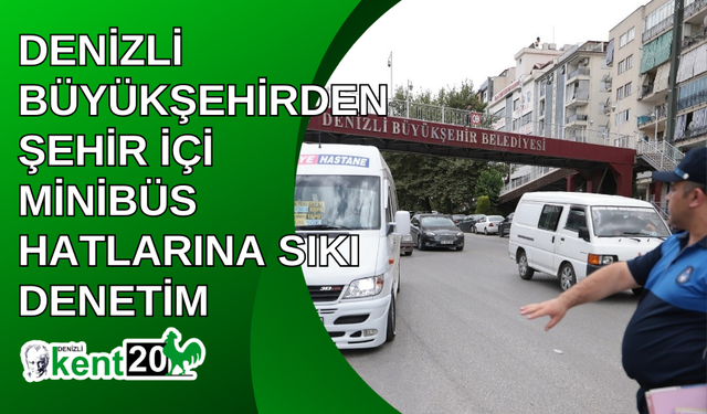 Denizli Büyükşehirden şehir içi minibüs hatlarına sıkı denetim